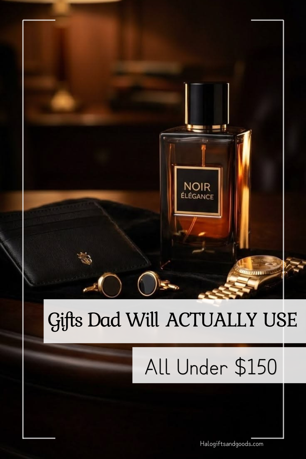 Gifts Dad Will Actually Use: 50 Distinguished Gifts For Him Under $150